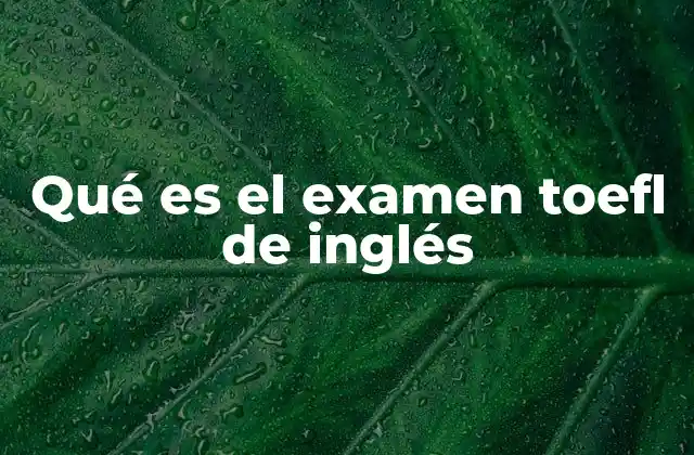 Qué es el Examen Toefl de Inglés