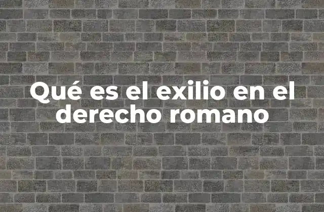 Qué es el Exilio en el Derecho Romano
