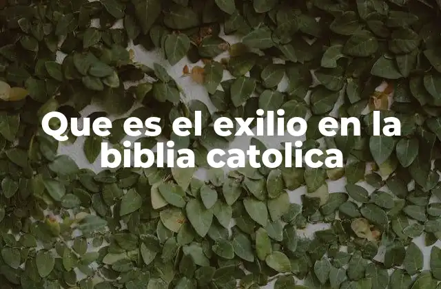 Que es el Exilio en la Biblia Catolica