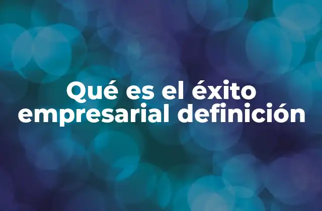 Qué es el Éxito Empresarial Definición