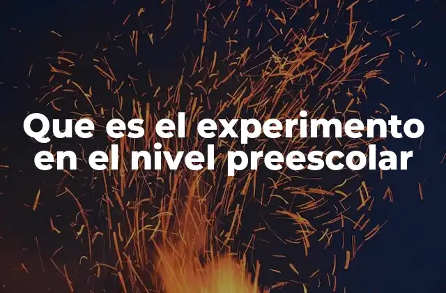 Que es el Experimento en el Nivel Preescolar