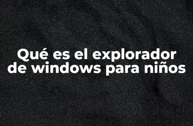Qué es el Explorador de Windows para Niños