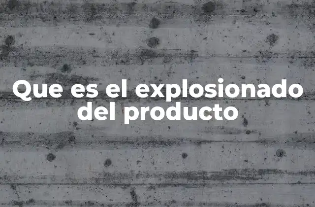 Que es el Explosionado Del Producto