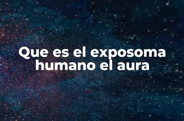 Que es el Exposoma Humano el Aura