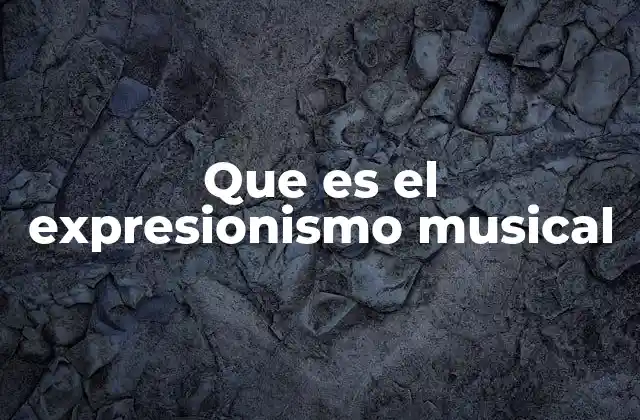 Que es el Expresionismo Musical