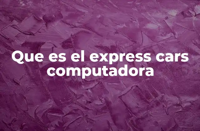 Que es el Express Cars Computadora 2 El impacto de la tecnología en el alquiler de vehículos