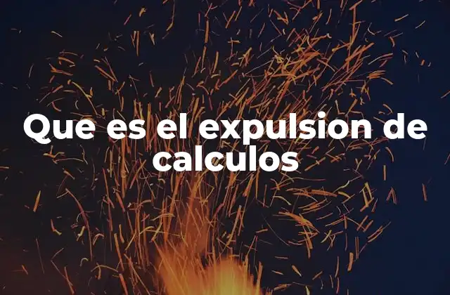 Que es el Expulsion de Calculos