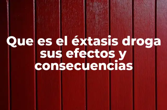 Que es el Éxtasis Droga Sus Efectos y Consecuencias