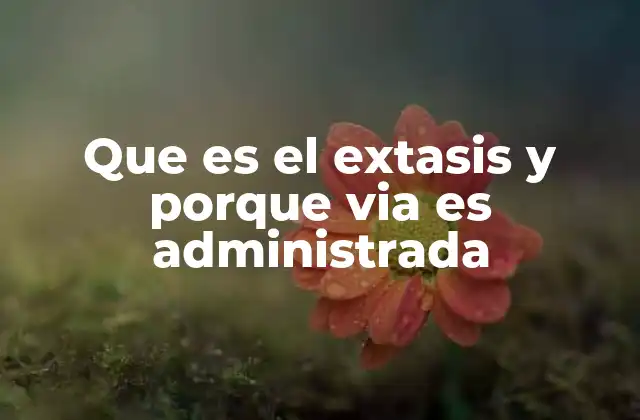 Que es el Extasis y Porque Via es Administrada 2 El debate médico, ético y legal del extasis