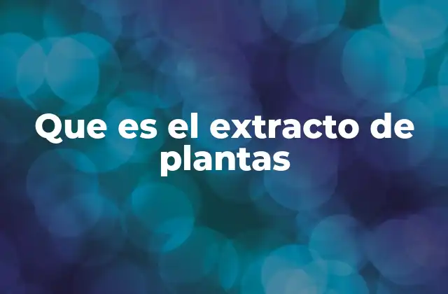 Que es el Extracto de Plantas 2 La importancia de los compuestos vegetales en la salud
