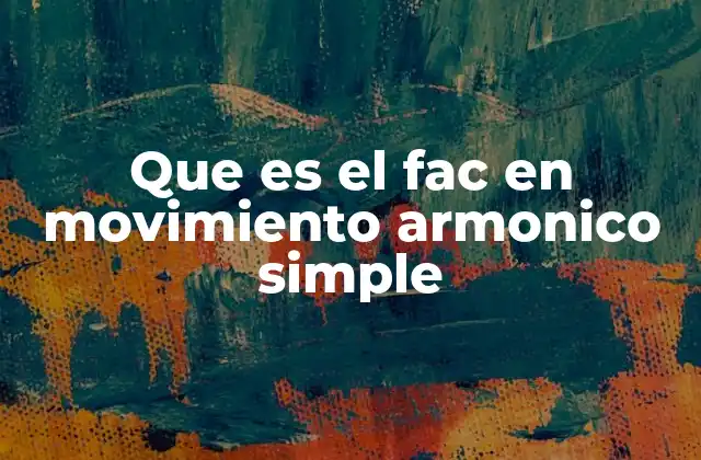Que es el Fac en Movimiento Armonico Simple