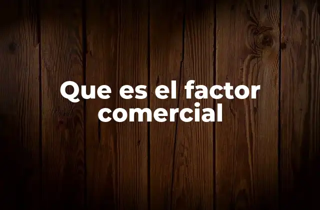 Que es el Factor Comercial