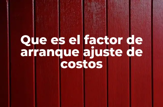 Que es el Factor de Arranque Ajuste de Costos
