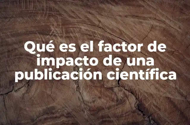 Qué es el Factor de Impacto de una Publicación Científica