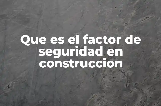 Que es el Factor de Seguridad en Construccion