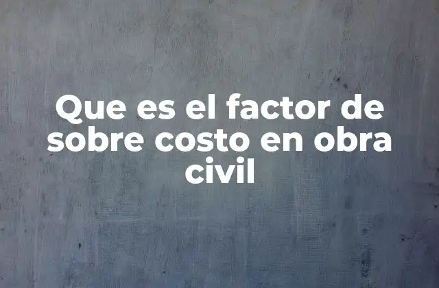 Que es el Factor de sobre Costo en Obra Civil