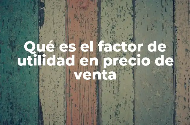 Qué es el Factor de Utilidad en Precio de Venta