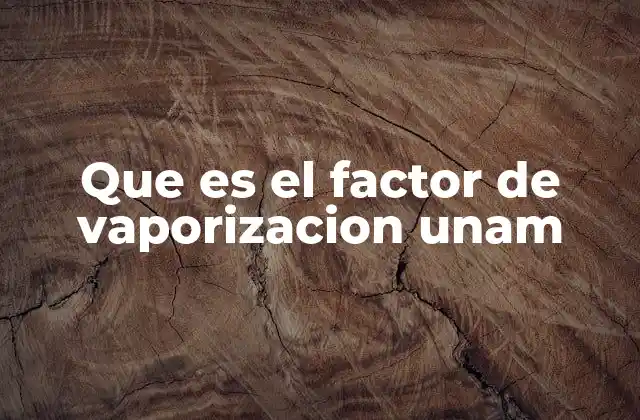 Que es el Factor de Vaporizacion Unam