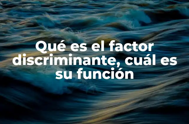 Qué es el Factor Discriminante, Cuál es Su Función