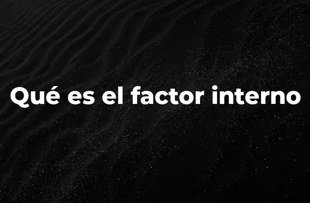 Qué es el Factor Interno