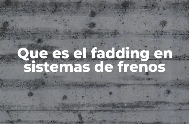 Que es el Fadding en Sistemas de Frenos