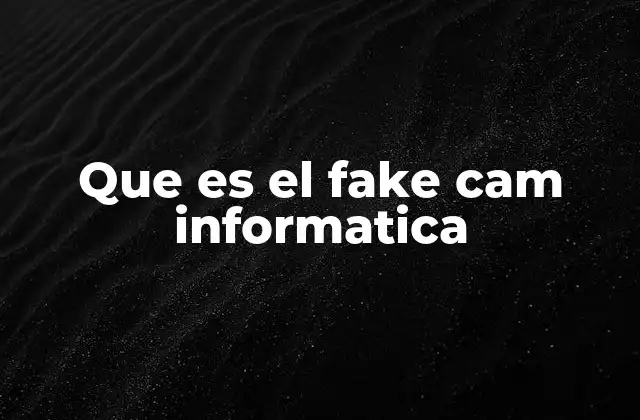 Cómo funciona el fake cam en el entorno digital