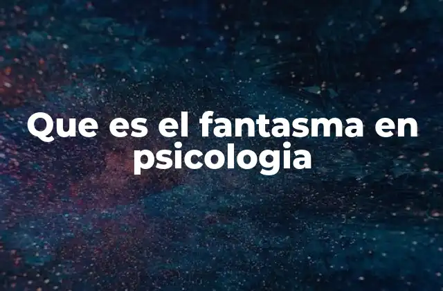 Que es el Fantasma en Psicologia