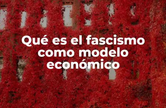 Qué es el Fascismo como Modelo Económico