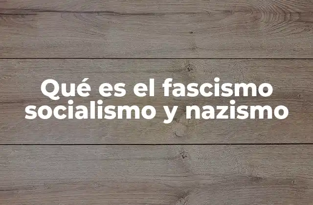 Qué es el Fascismo Socialismo y Nazismo