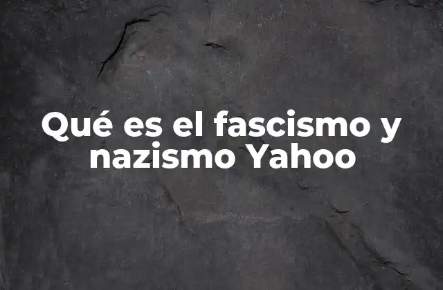 Qué es el Fascismo y Nazismo Yahoo