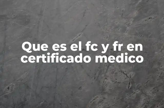 Que es el Fc y Fr en Certificado Medico