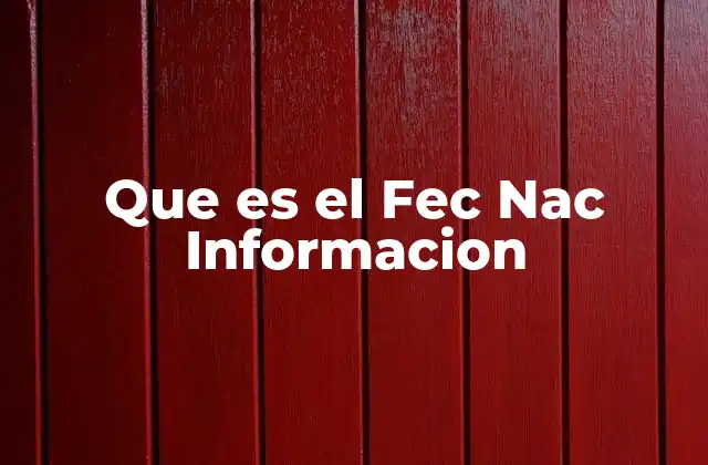 Que es el Fec Nac Informacion