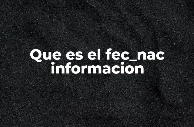 Que es el Fec_nac Informacion