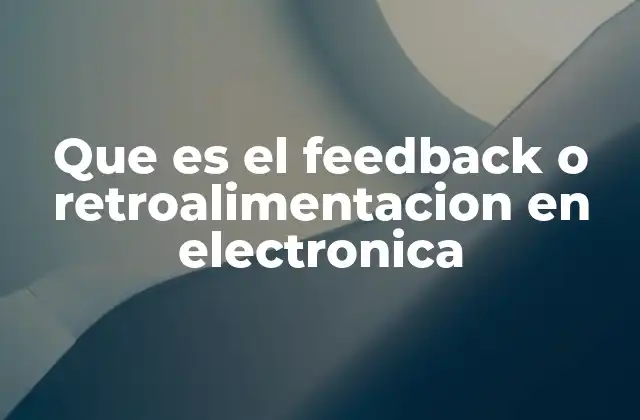 Que es el Feedback o Retroalimentacion en Electronica