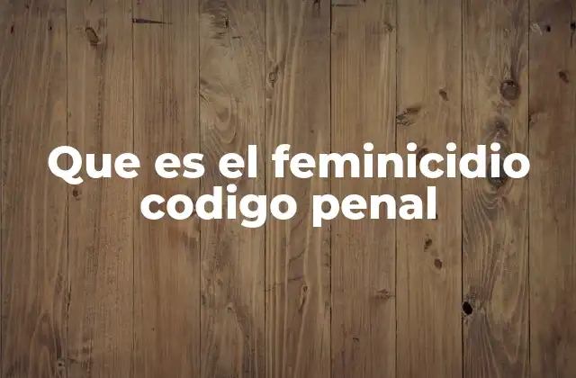 Que es el Feminicidio Codigo Penal