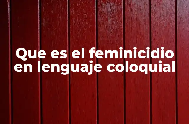 Que es el Feminicidio en Lenguaje Coloquial
