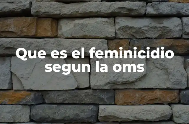 Que es el Feminicidio Segun la Oms