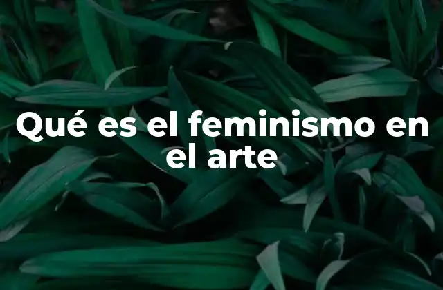 Qué es el Feminismo en el Arte