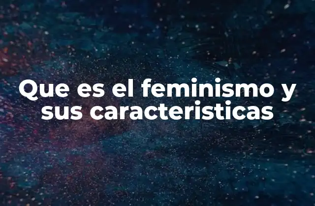 Que es el Feminismo y Sus Caracteristicas 2 El feminismo como motor de transformación social