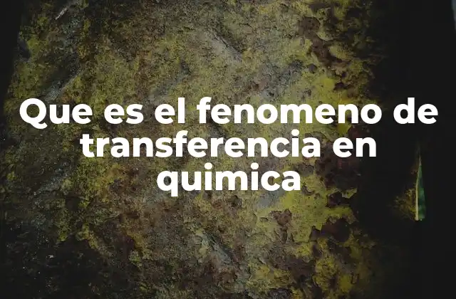 Que es el Fenomeno de Transferencia en Quimica
