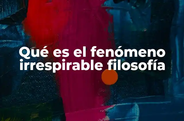 Qué es el Fenómeno Irrespirable Filosofía
