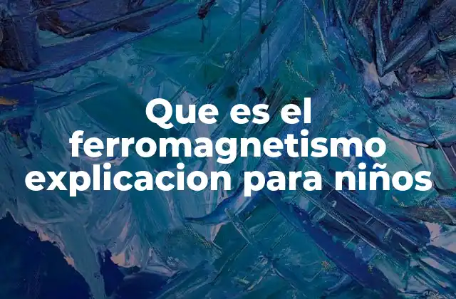 Que es el Ferromagnetismo Explicacion para Niños