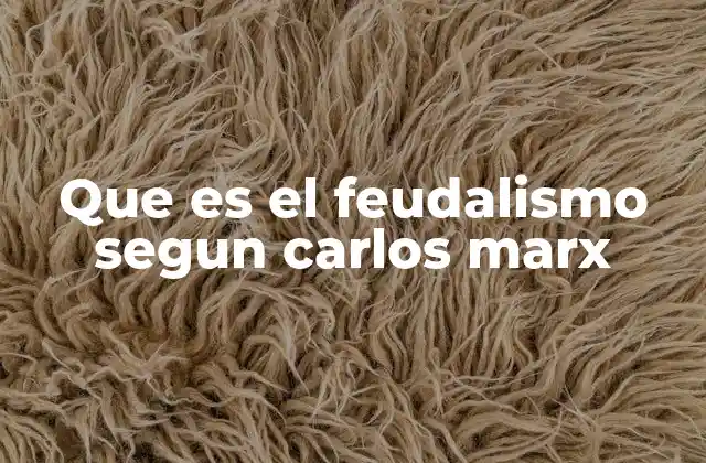 El feudalismo en la teoría histórica de Marx
