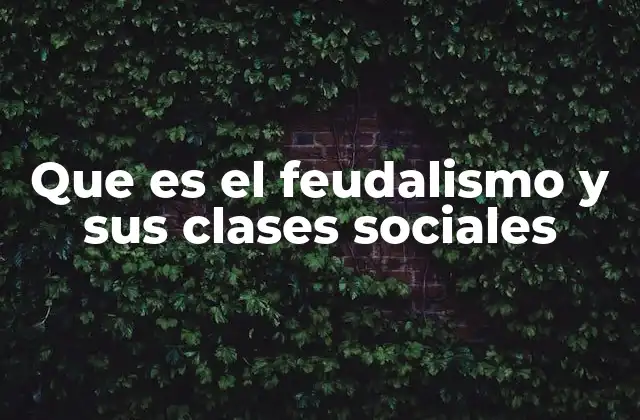 Que es el Feudalismo y Sus Clases Sociales