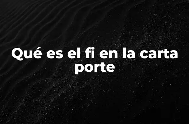 Qué es el Fi en la Carta Porte