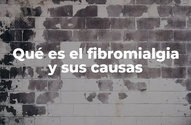 Qué es el Fibromialgia y Sus Causas