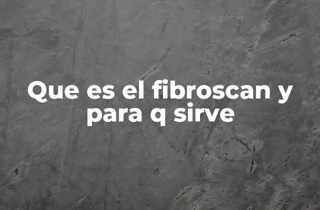 Que es el Fibroscan y para Q Sirve