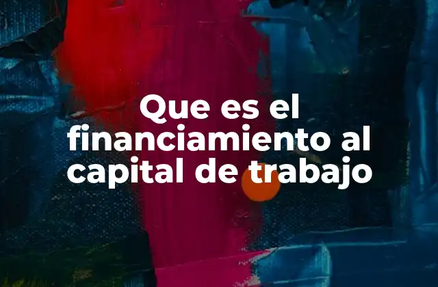 Que es el Financiamiento Al Capital de Trabajo