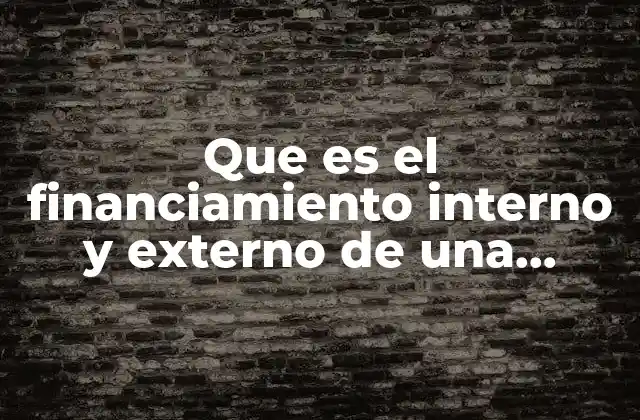 Que es el Financiamiento Interno y Externo de una Empresa