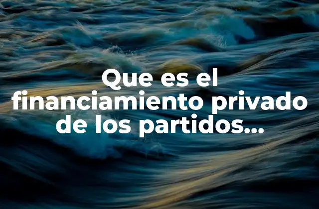 Que es el Financiamiento Privado de los Partidos Politicos